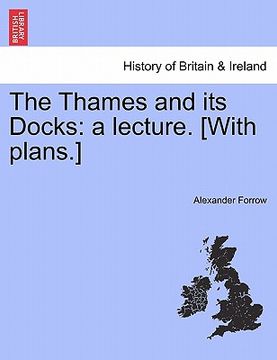 portada the thames and its docks: a lecture. [with plans.] (en Inglés)