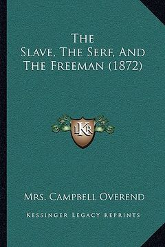 portada the slave, the serf, and the freeman (1872) (en Inglés)