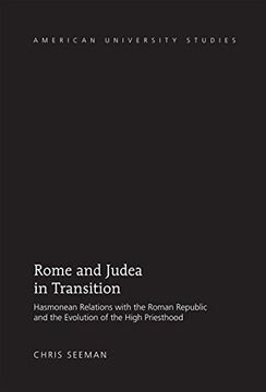 portada Rome and Judea in Transition: Hasmonean Relations With the Roman Republic and the Evolution of the High Priesthood (American University Studies) (en Inglés)