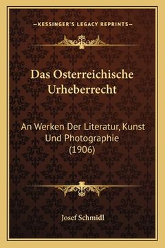 portada Das Osterreichische Urheberrecht: An Werken Der Literatur, Kunst Und Photographie (1906) (en Alemán)