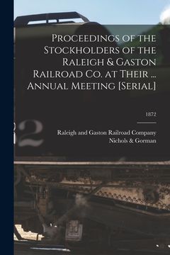 portada Proceedings of the Stockholders of the Raleigh & Gaston Railroad Co. at Their ... Annual Meeting [serial]; 1872 (en Inglés)