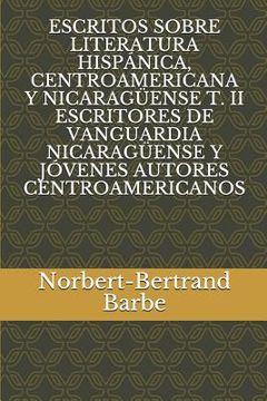 portada Escritos Sobre Literatura Hispánica, Centroamericana Y Nicaragüense T. II Escritores de Vanguardia Nicaragüense Y Jóvenes Autores Centroamericanos
