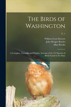 portada The Birds of Washington: a Complete, Scientific and Popular Account of the 372 Species of Birds Found in the State; v. 1