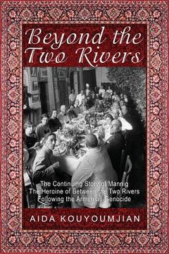 portada Beyond the Two Rivers: The Continuing Story of Mannig the Heroine of Between the Two Rivers Following the Armenian Genocide (in English)