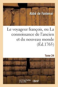 portada Le Voyageur François, Ou La Connoissance de l'Ancien Et Du Nouveau Monde Tome 24 (en Francés)