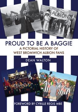 portada Proud to Be a Baggie: A Pictorial History of West Bromwich Albion Fans (en Inglés)