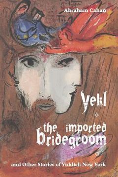portada Yekl, the Imported Bridegroom, and Other Stories of Yiddish New York