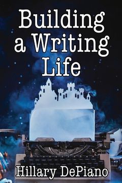 portada Building a Writing Life: Start a Writing Habit, Make Time to Write, Discover Your Process and Commit to Your Writing Dreams (en Inglés)