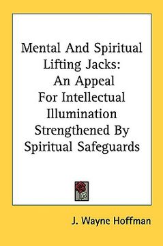 portada mental and spiritual lifting jacks: an appeal for intellectual illumination strengthened by spiritual safeguards (en Inglés)