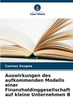 portada Auswirkungen des aufkommenden Modells einer Finanzholdinggesellschaft auf kleine Unternehmen B (in German)