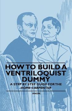 portada how to build a ventriloquist dummy - a step by step guide for the home carpenter (en Inglés)