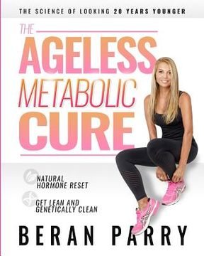 portada The Ageless Metabolic Cure: The Science of Looking 20 Years Younger: Natural Hormone Reset: Get Lean and Genetically Clean