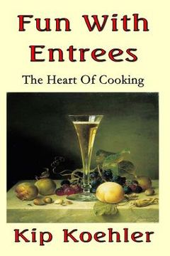 portada Fun With Entrees: Getting To The Heart Of Cooking (en Inglés)