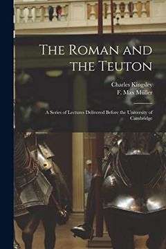 portada The Roman and the Teuton: A Series of Lectures Delivered Before the University of Cambridge 