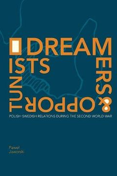 portada Dreamers and Opportunists: Polish-Swedish Relations During the Second World war