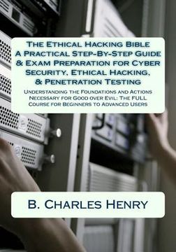 portada The Ethical Hacking Bible: A Practical Step-By-Step Guide & Exam Preparation for Cyber Security, Ethical Hacking, & Penetration Testing: Understa (en Inglés)