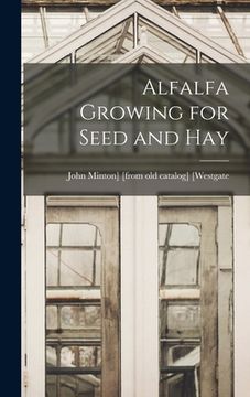 portada Alfalfa Growing for Seed and Hay (en Inglés)