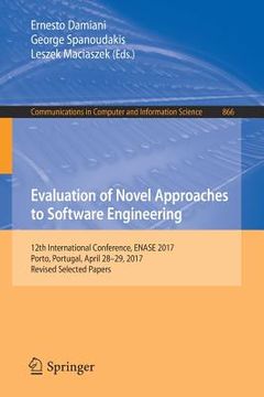 portada Evaluation of Novel Approaches to Software Engineering: 12th International Conference, Enase 2017, Porto, Portugal, April 28-29, 2017, Revised Selecte (in English)