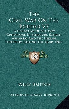portada the civil war on the border v2: a narrative of military operations in missouri, kansas, arkansas and the indian territory, during the years 1863-65 (1 (en Inglés)