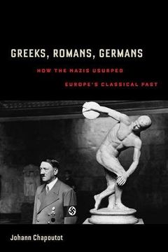 portada Greeks, Romans, Germans: How the Nazis Usurped Europe’s Classical Past