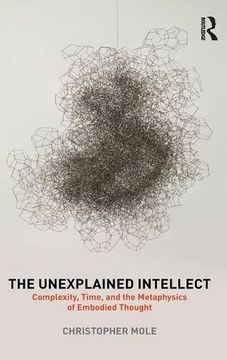 portada The Unexplained Intellect: Complexity, Time, and the Metaphysics of Embodied Thought