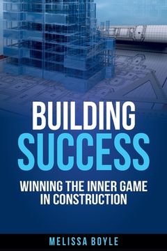 portada Building Success: Winning the Inner Game in Construction (en Inglés)