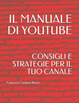 portada Il Manuale Di Youtube: Consigli E Strategie Per Il Tuo Canale (en Italiano)