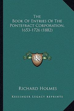 portada the book of entries of the pontefract corporation, 1653-1726 (1882) (in English)