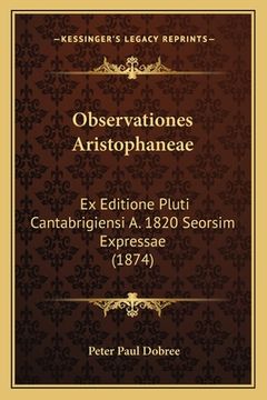 portada Observationes Aristophaneae: Ex Editione Pluti Cantabrigiensi A. 1820 Seorsim Expressae (1874)