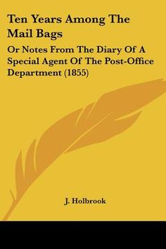 portada ten years among the mail bags: or notes from the diary of a special agent of the post-office department (1855)