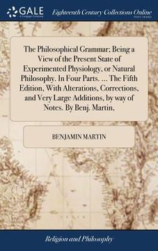 portada The Philosophical Grammar; Being a View of the Present State of Experimented Physiology, or Natural Philosophy. In Four Parts. ... The Fifth Edition, (en Inglés)