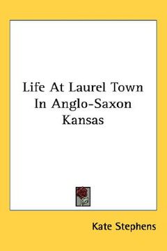 portada life at laurel town in anglo-saxon kansas (en Inglés)