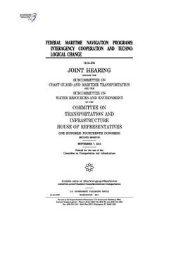 portada Federal maritime navigation programs: interagency cooperation and technological change: joint hearing before the Subcommittee on Coast Guard and Marit