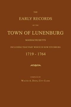 portada the early records of the town of lunenburg, massachusetts, including that part which is now fitchburg: 1719-1764