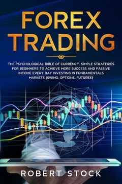 portada Forex Trading: The Psychological Bible of Currency. Simple Strategies for Beginners to Achieve More Success and Passive Income Every (en Inglés)