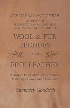 portada Seven Easy and Cheap Methods for Preparing, Tanning, Dressing, Scenting and Renovating All Wool and Fur Peltries: Also All Fine Leather as Adapted to (en Inglés)