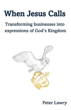 portada When Jesus Calls: Transforming businesses into expressions of God's Kingdom (en Inglés)