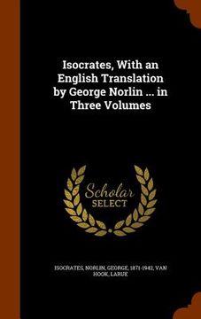 portada Isocrates, With an English Translation by George Norlin ... in Three Volumes
