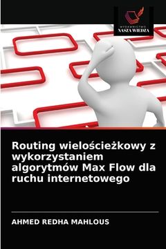 portada Routing wielościeżkowy z wykorzystaniem algorytmów Max Flow dla ruchu internetowego (en Polaco)