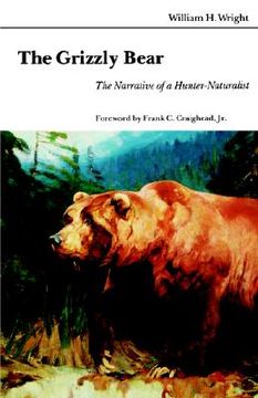 portada the grizzly bear: the narrative of a hunter-naturalist (en Inglés)