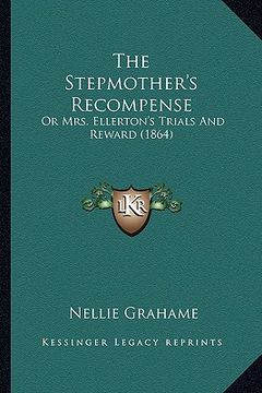 portada the stepmother's recompense: or mrs. ellerton's trials and reward (1864) (in English)