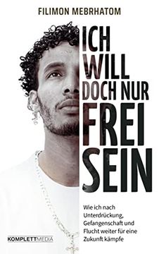 portada Ich Will Doch nur Frei Sein: Wie ich Nach Unterdrückung, Gefangenschaft und Flucht Weiter für Eine Zukunft Kämpfe (in German)