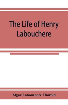 portada The life of Henry Labouchere (en Inglés)