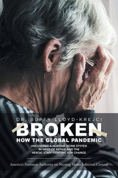 portada Broken: How the Global Pandemic Uncovered a Nursing Home System in Need of Repair and the Heroic Staff Fighting for Change