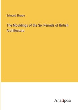 portada The Mouldings of the Six Periods of British Architecture (en Inglés)