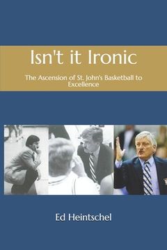 portada Isn't it Ironic: the Ascension of St. John's Basketball to Excellence (en Inglés)