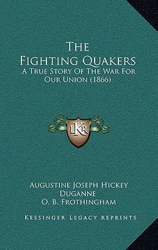 portada the fighting quakers the fighting quakers: a true story of the war for our union (1866) a true story of the war for our union (1866) (en Inglés)