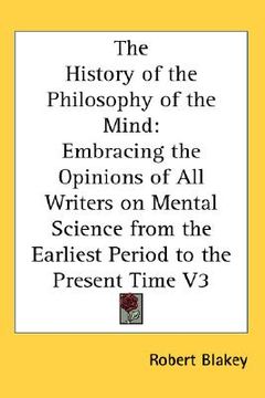 portada the history of the philosophy of the mind: embracing the opinions of all writers on mental science from the earliest period to the present time v3 (en Inglés)
