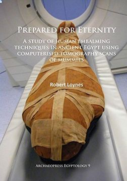 portada Prepared for Eternity: A Study of Human Embalming Techniques in Ancient Egypt Using Computerised Tomography Scans of Mummies (en Inglés)