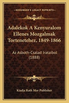 portada Adalekok A Kenyuralom Ellenes Mozgalmak Tortenetehez, 1849-1866: Az Asboth-Csalad Irataibol (1888) (en Húngaro)